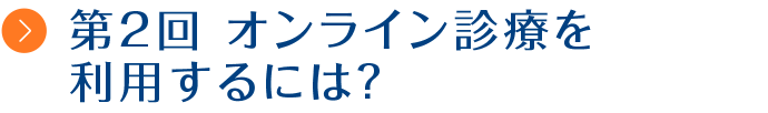 オンライン診療を利用するには？