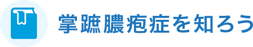 掌蹠膿疱症を知ろう